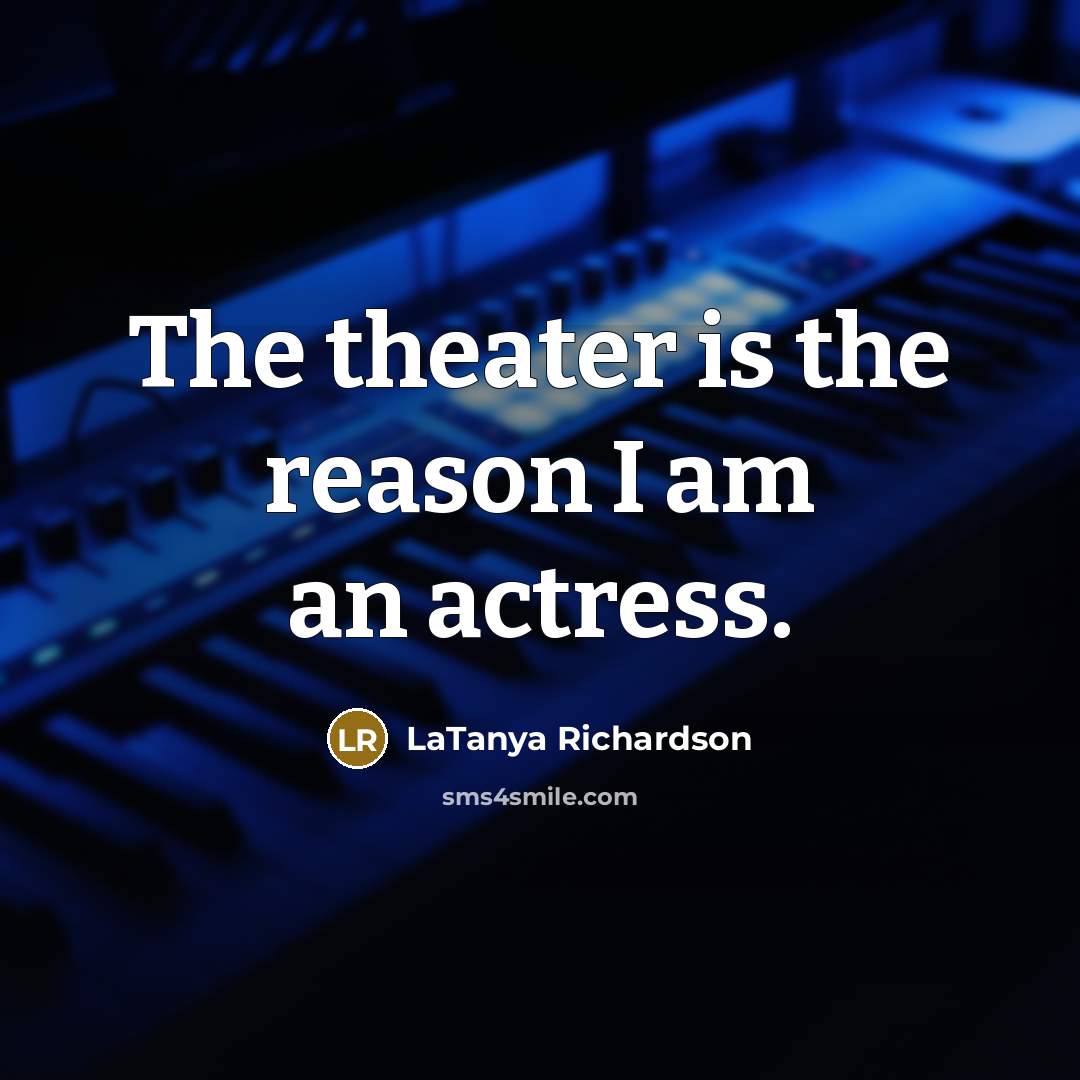 “The theater is the reason I am an actress.…” quote by LaTanya Richardson