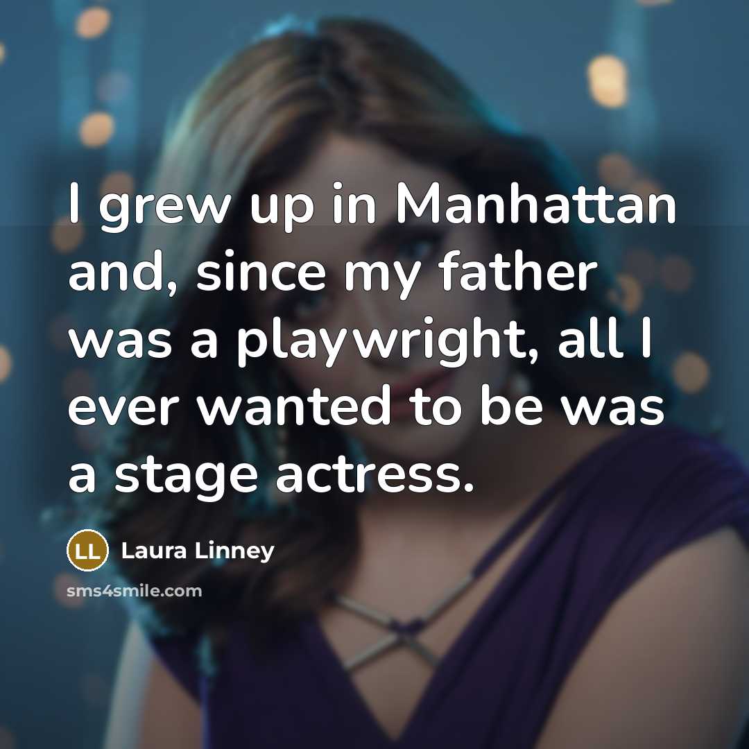 “I grew up in Manhattan and, since my father was…” quote by Laura Linney