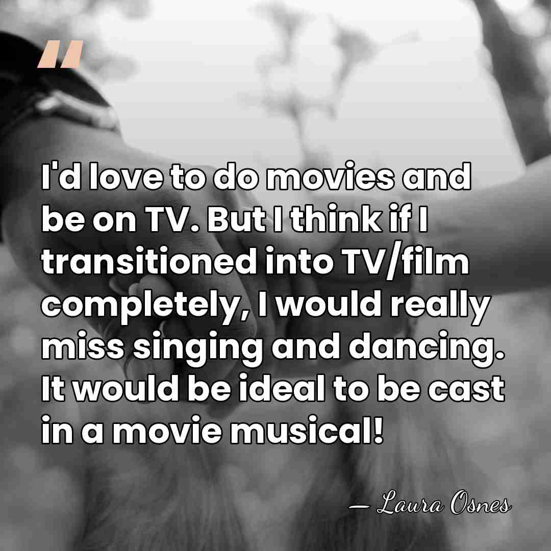 I'd love to do movies and be on TV. But I think&hellip; - Laura Osnes