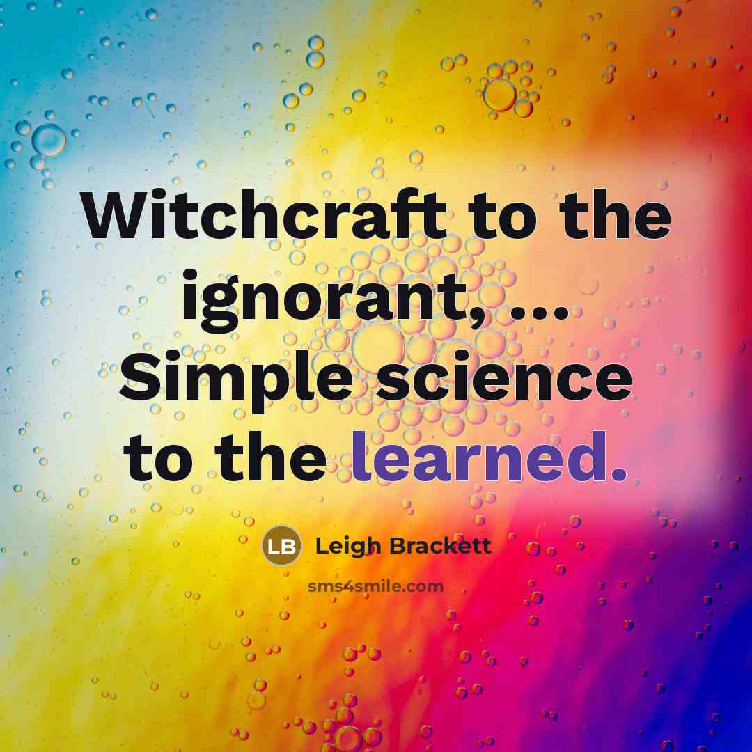 “Witchcraft to the ignorant, .... Simple science to the learned.…” quote by Leigh Brackett