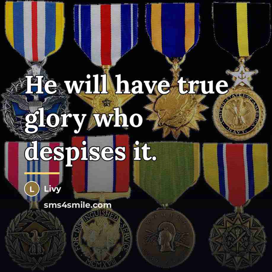 “He will have true glory who despises it.…” quote by Livy