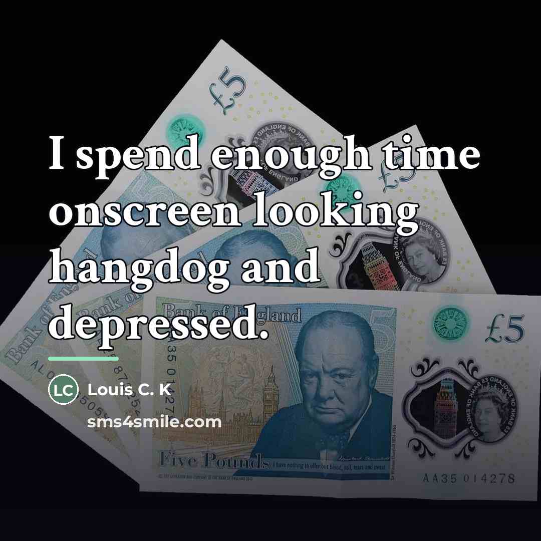 “I spend enough time onscreen looking hangdog and depressed.…” quote by Louis C. K
