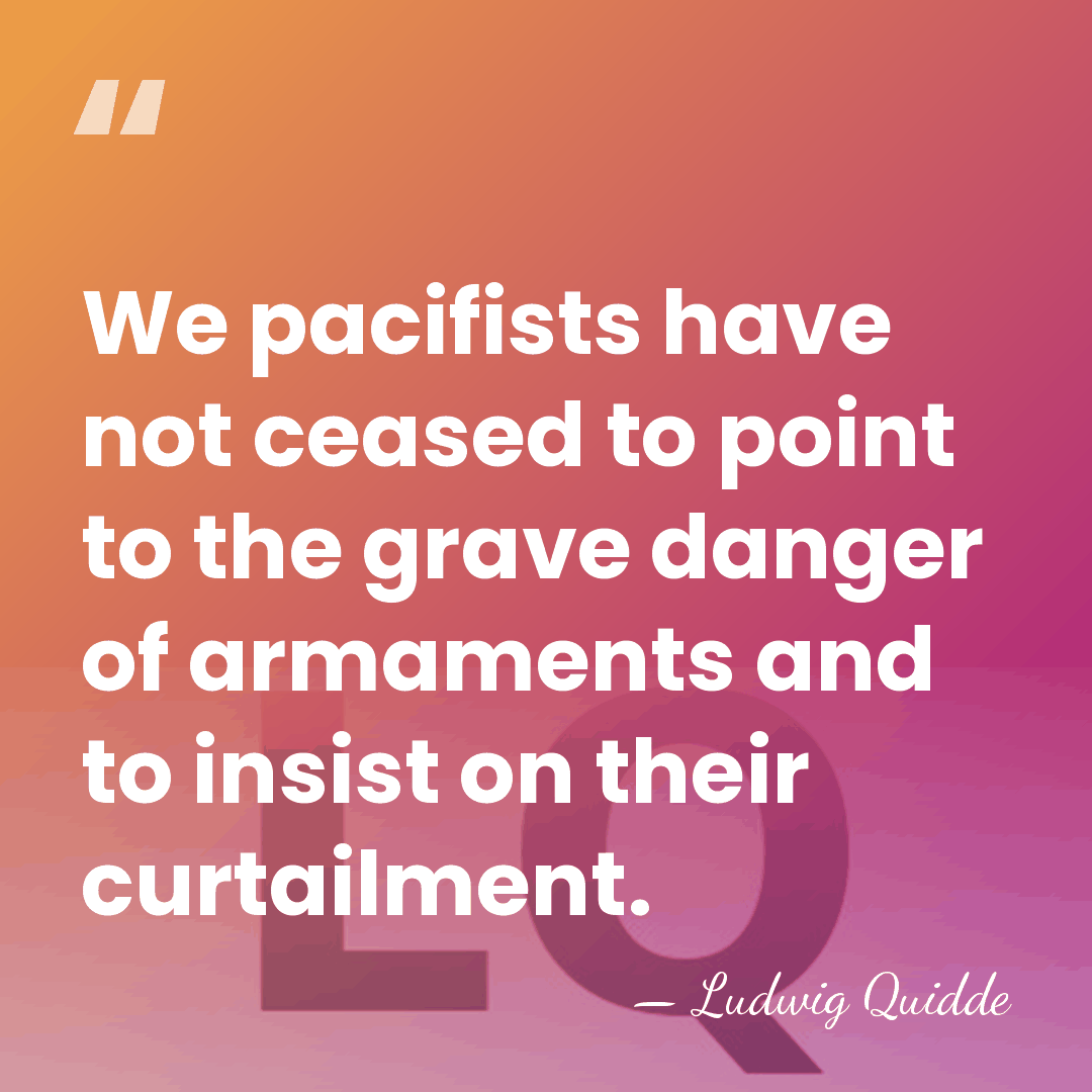 We pacifists have not ceased to point to the grave danger of&hellip; - Ludwig Quidde