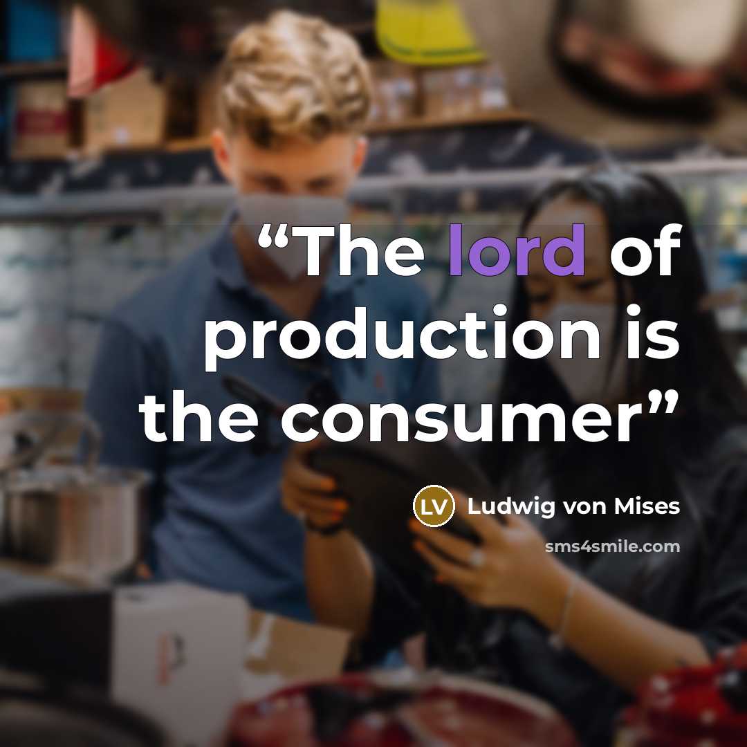 “The lord of production is the consumer” quote by Ludwig von Mises