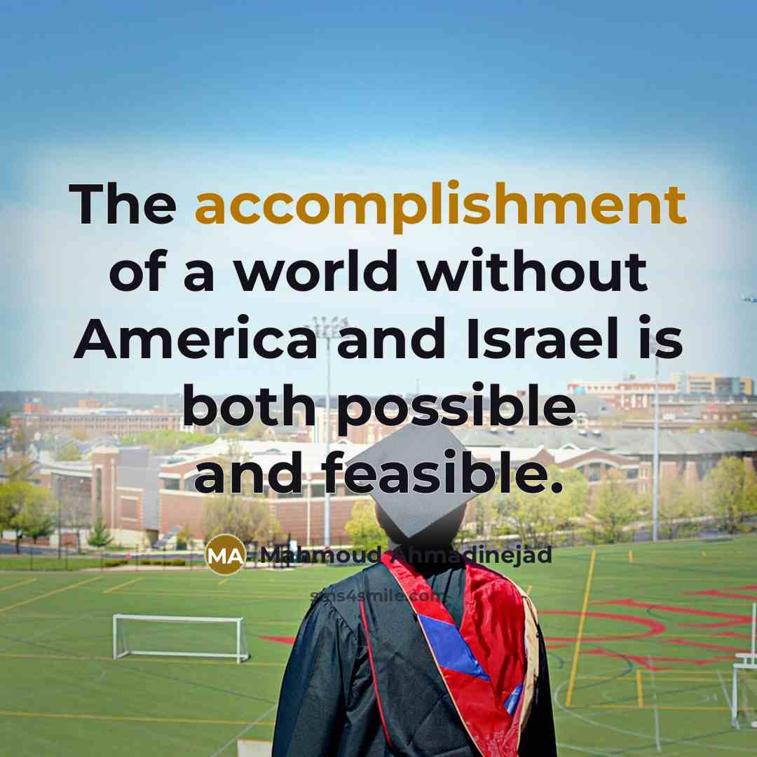 “The accomplishment of a world without America and Israel is…” quote by Mahmoud Ahmadinejad
