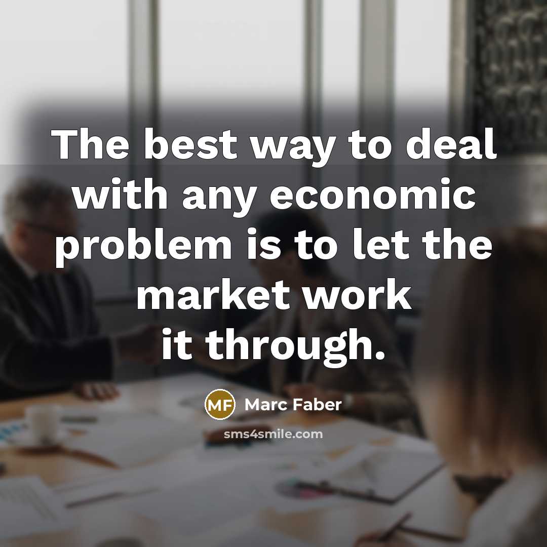 “The best way to deal with any economic problem is…” quote by Marc Faber