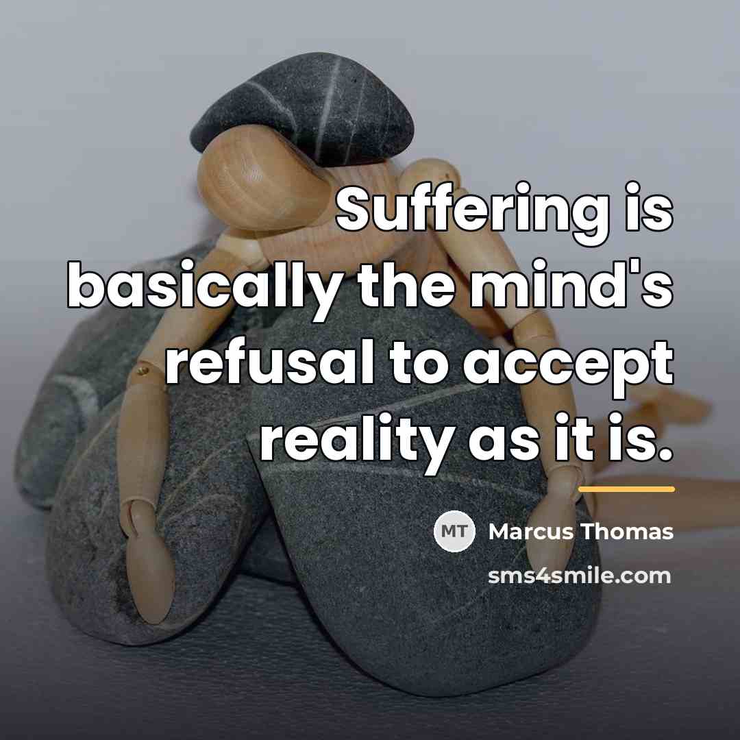 “Suffering is basically the mind's refusal to accept reality as…” quote by Marcus Thomas