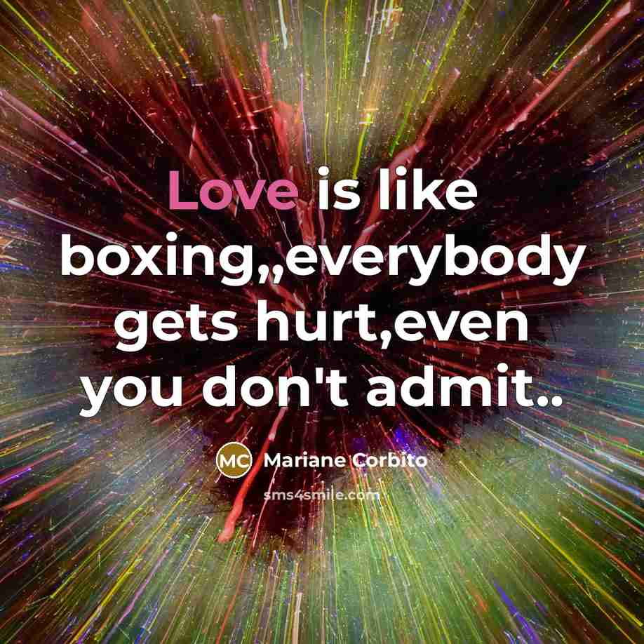 “Love is like boxing,,everybody gets hurt,even you don't admit..…” quote by Mariane Corbito