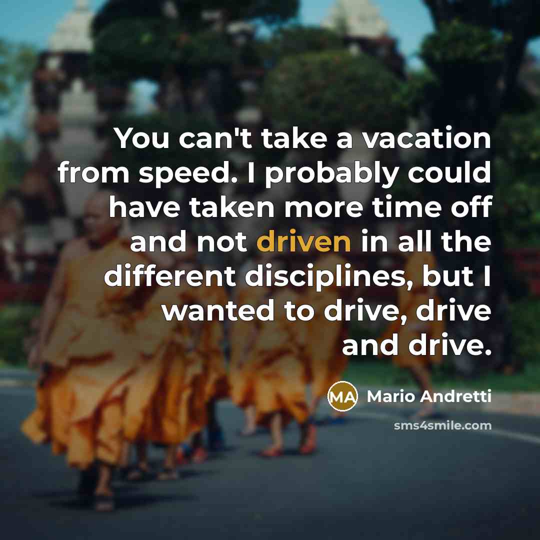 “You can't take a vacation from speed. I probably could…” quote by Mario Andretti