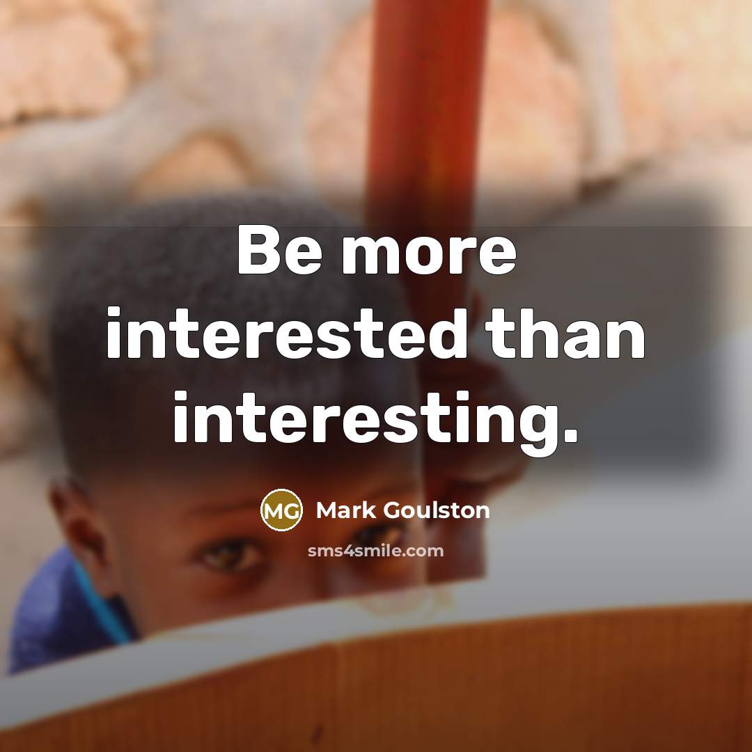 “Be more interested than interesting.…” quote by Mark Goulston