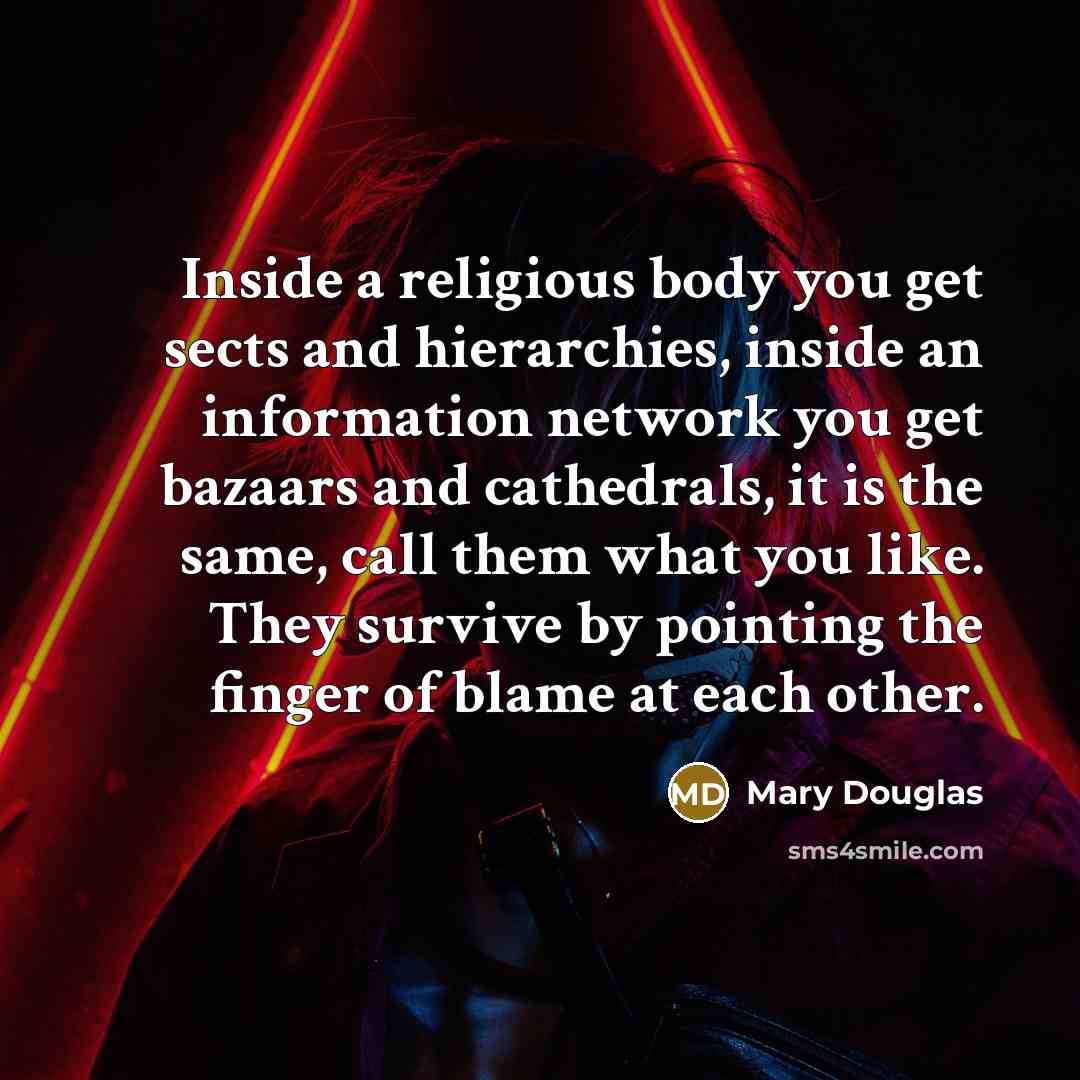 “Inside a religious body you get sects and hierarchies, inside…” quote by Mary Douglas