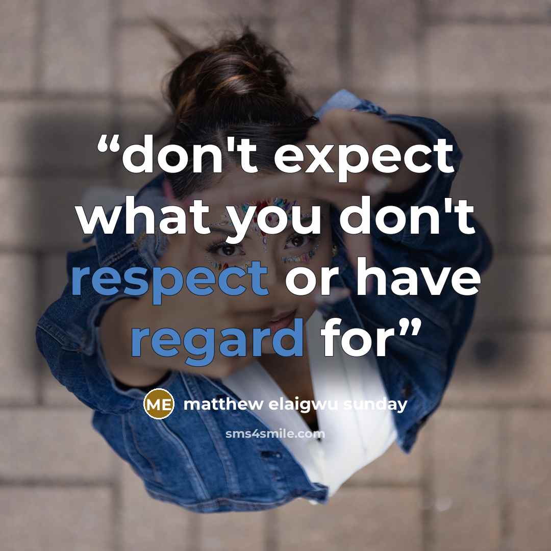 “don't expect what you don't respect or have regard for” quote by matthew elaigwu sunday
