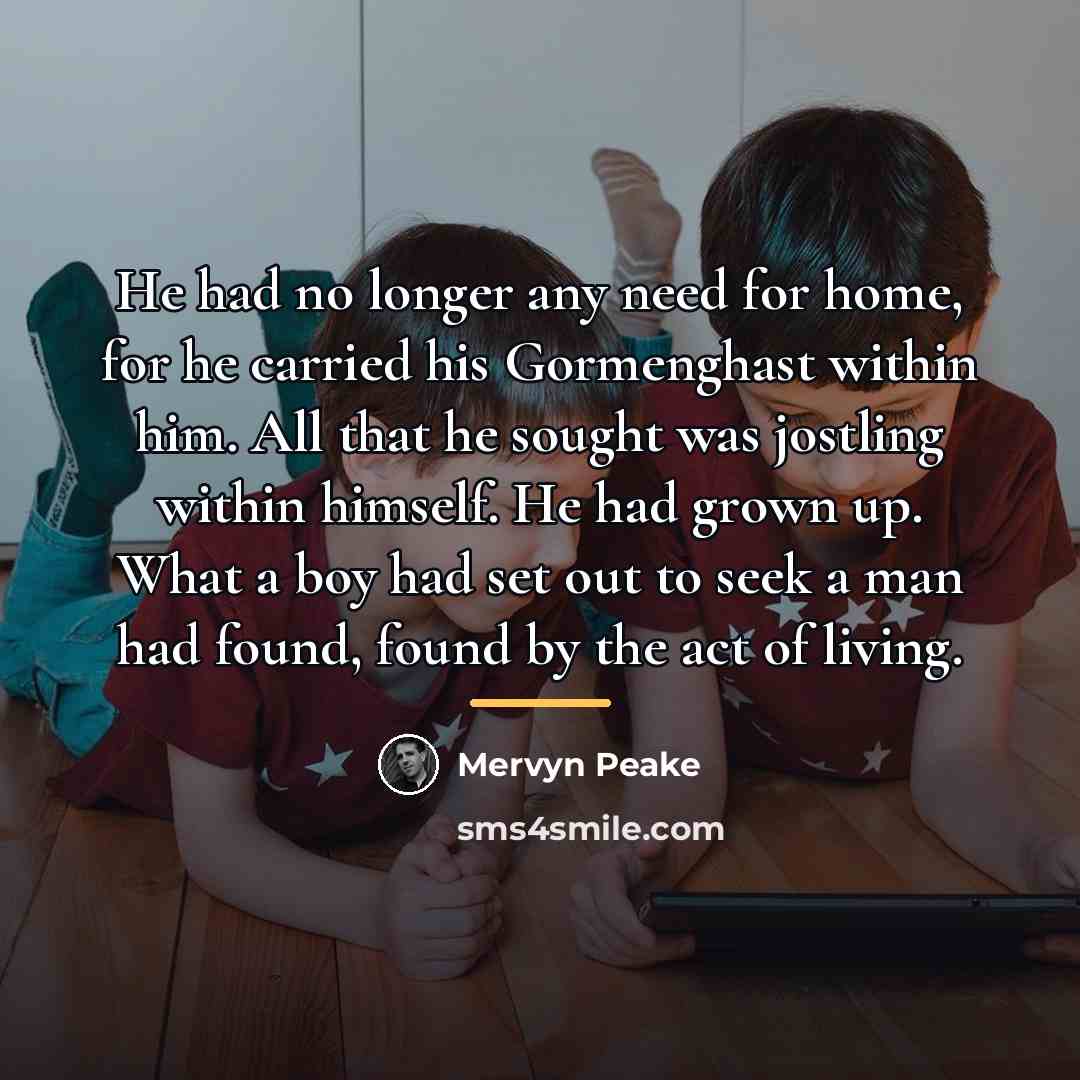“He had no longer any need for home, for he…” quote by Mervyn Peake