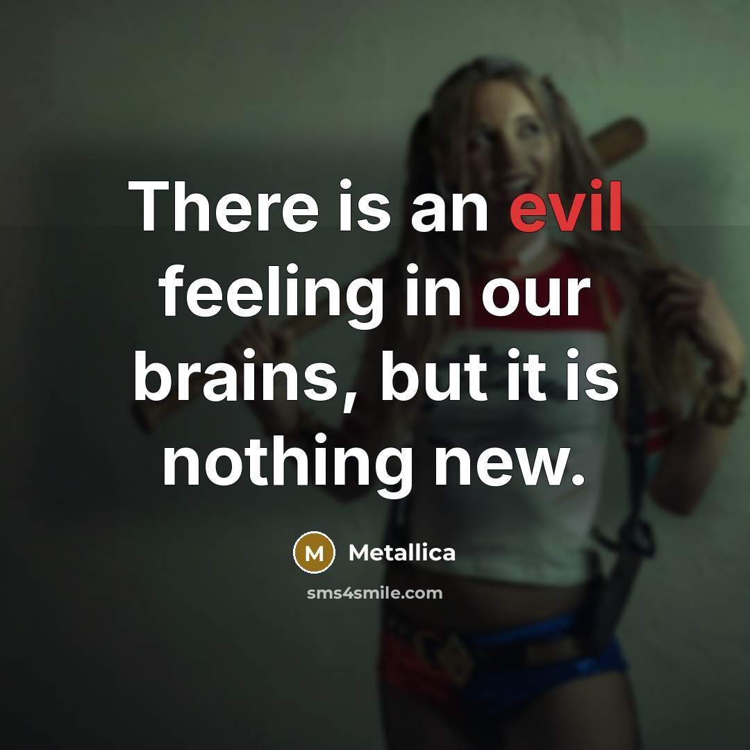 “There is an evil feeling in our brains, but it…” quote by Metallica