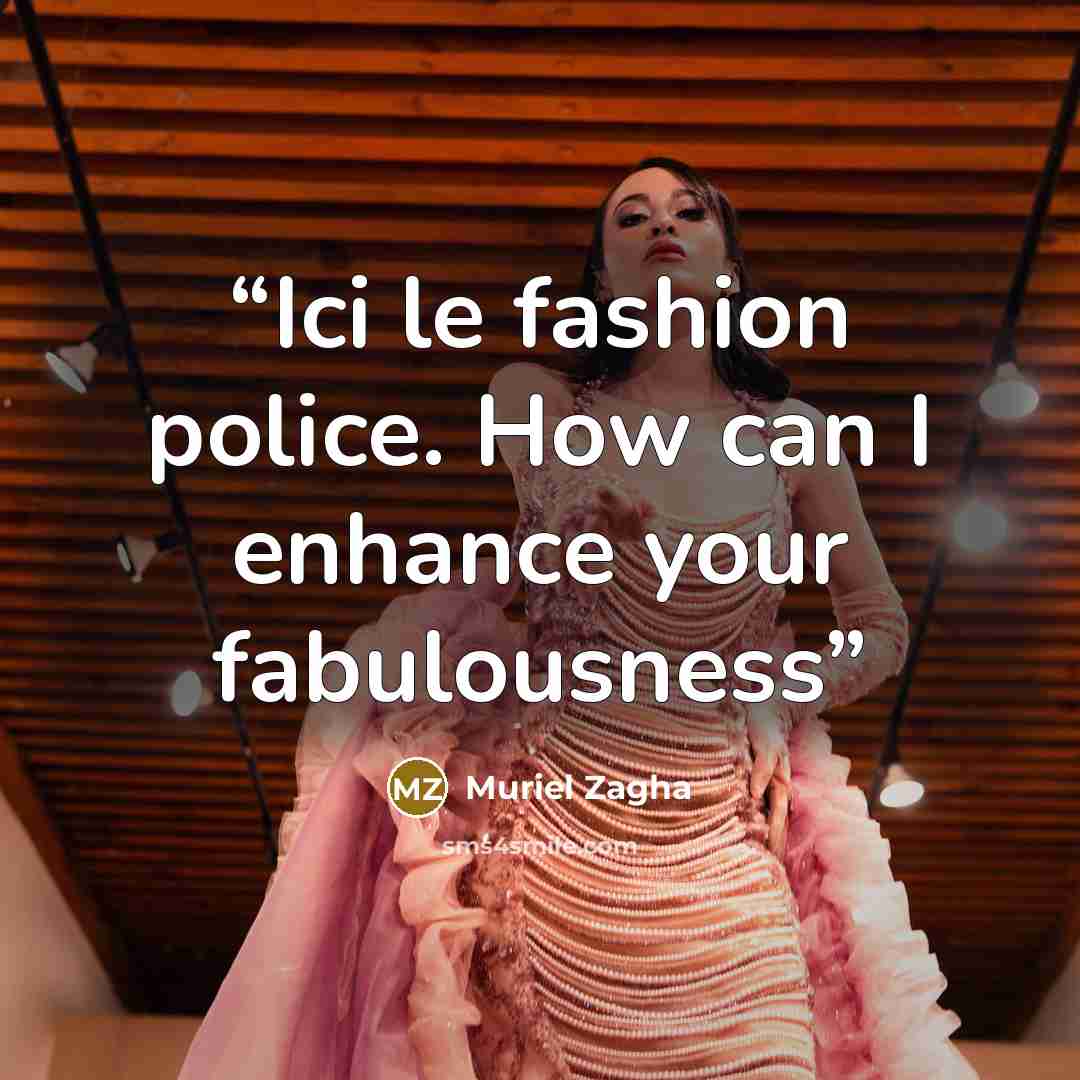 “Ici le fashion police. How can I enhance your fabulousness” quote by Muriel Zagha