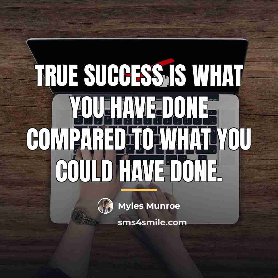 “True success is what you have done compared to what…” quote by Myles Munroe