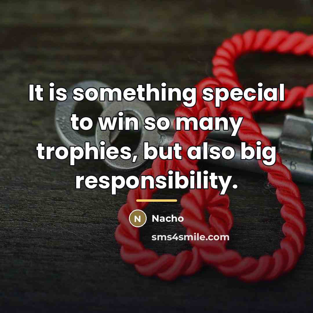 “It is something special to win so many trophies, but…” quote by Nacho