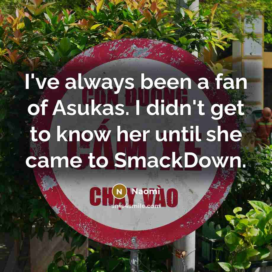 “I've always been a fan of Asukas. I didn't get…” quote by Naomi