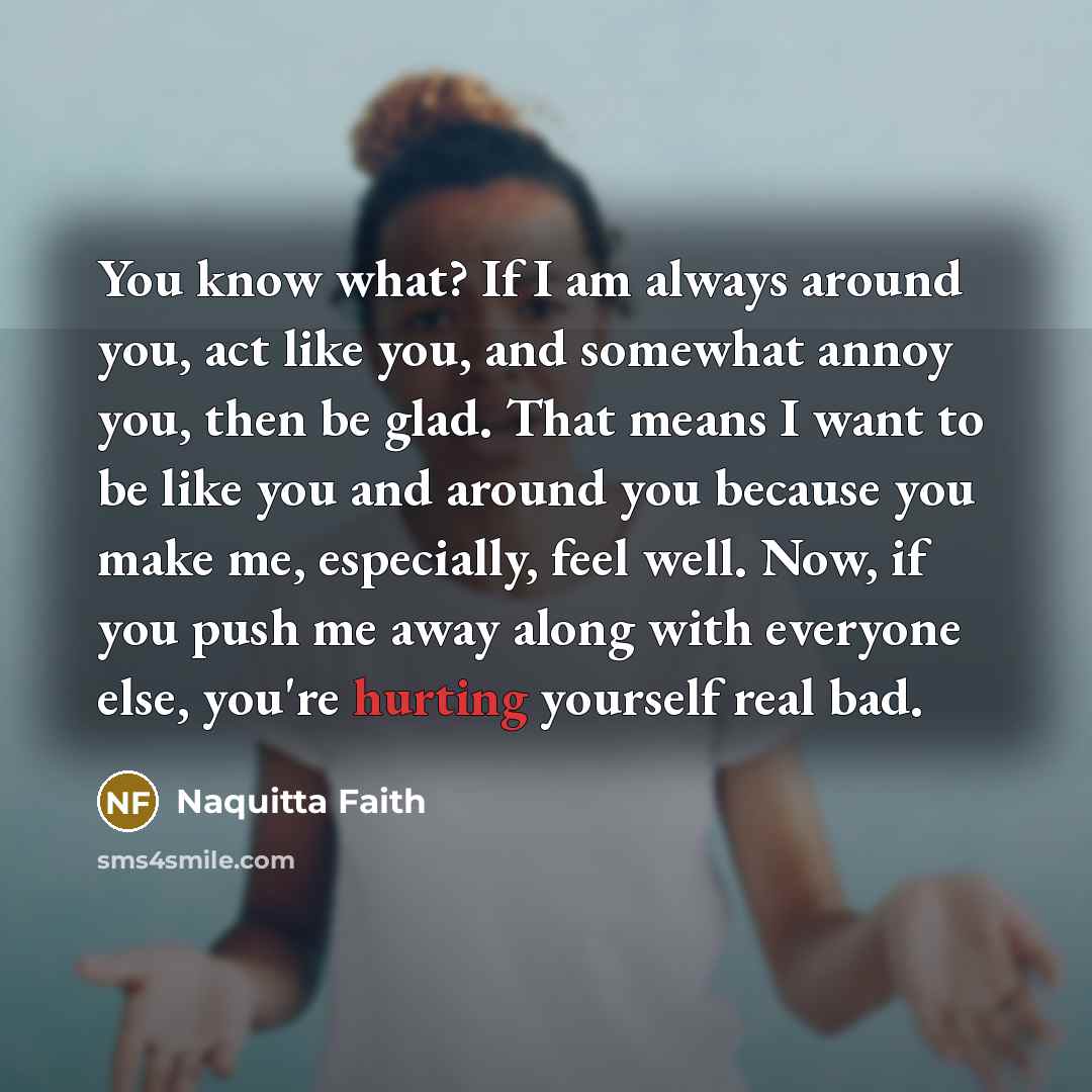 “You know what? If I am always around you, act…” quote by Naquitta Faith