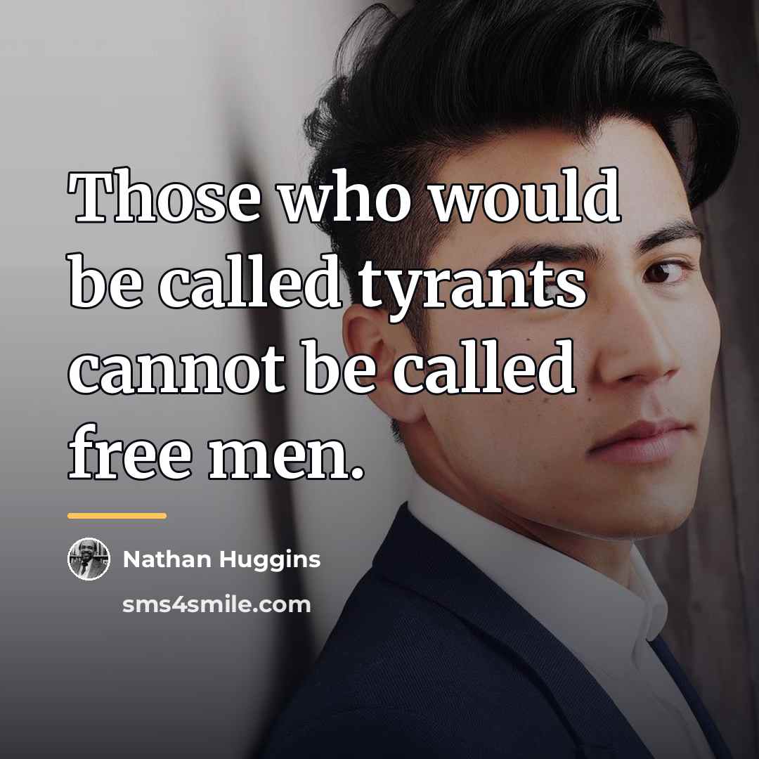 “Those who would be called tyrants cannot be called free…” quote by Nathan Huggins