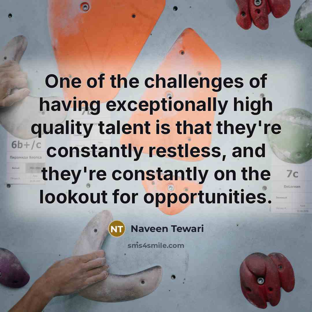 “One of the challenges of having exceptionally high quality talent…” quote by Naveen Tewari