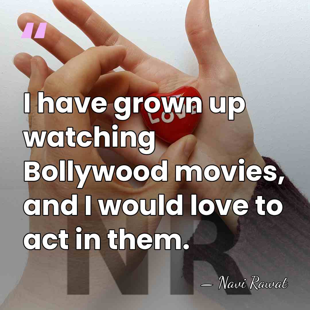 I have grown up watching Bollywood movies, and I would love to&hellip; - Navi Rawat