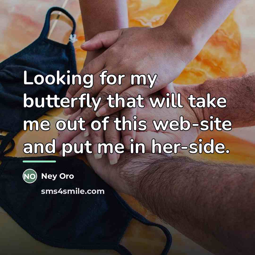 “Looking for my butterfly that will take me out of…” quote by Ney Oro