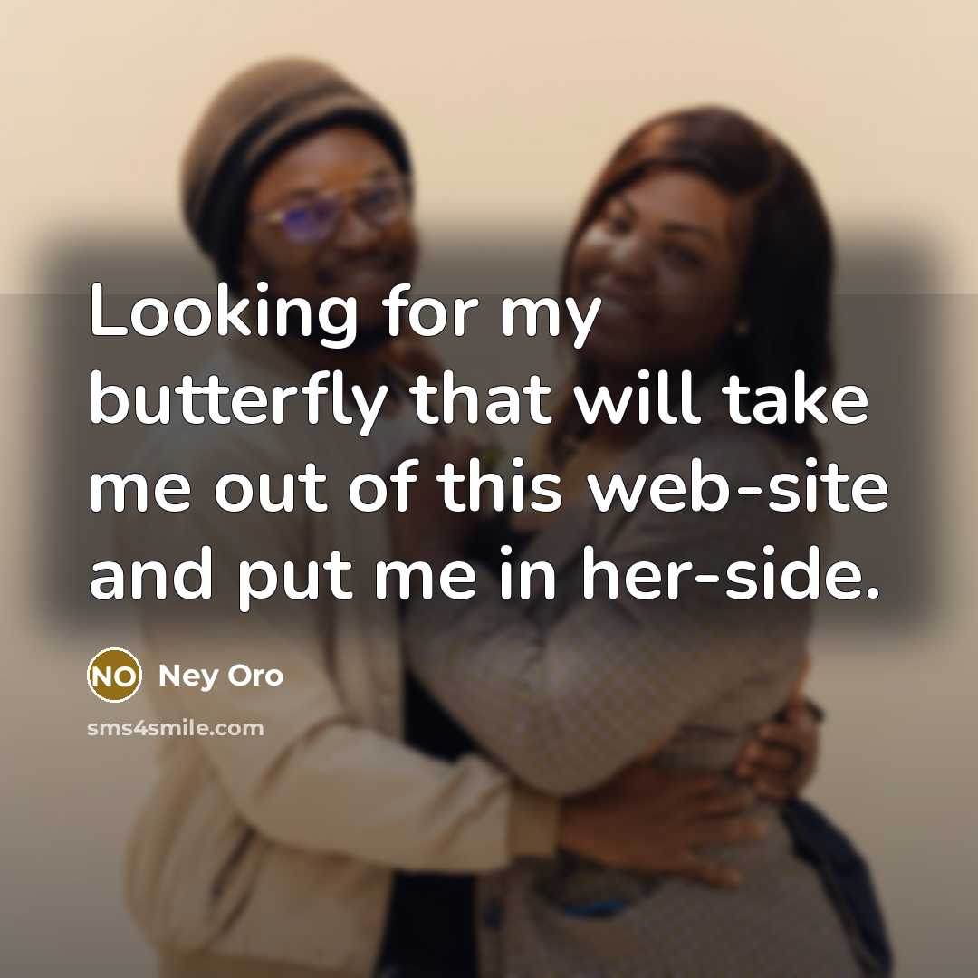 “Looking for my butterfly that will take me out of this web-site and put me in her-side.” quote by Ney Oro