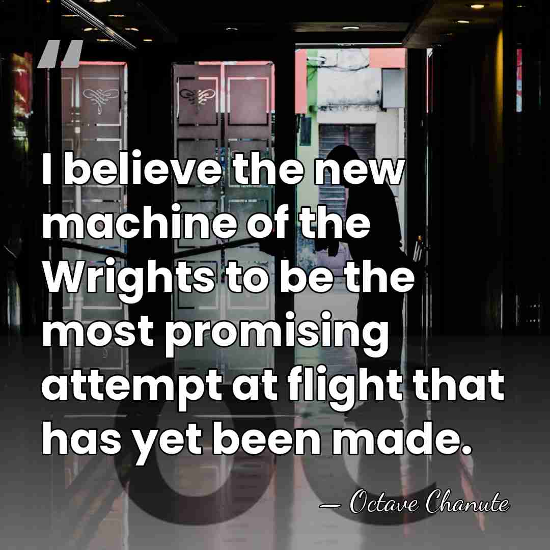 I believe the new machine of the Wrights to be the most&hellip; - Octave Chanute