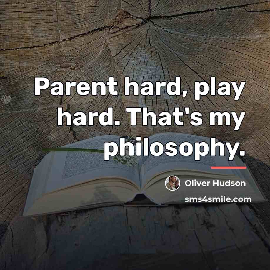 “Parent hard, play hard. That's my philosophy.…” quote by Oliver Hudson