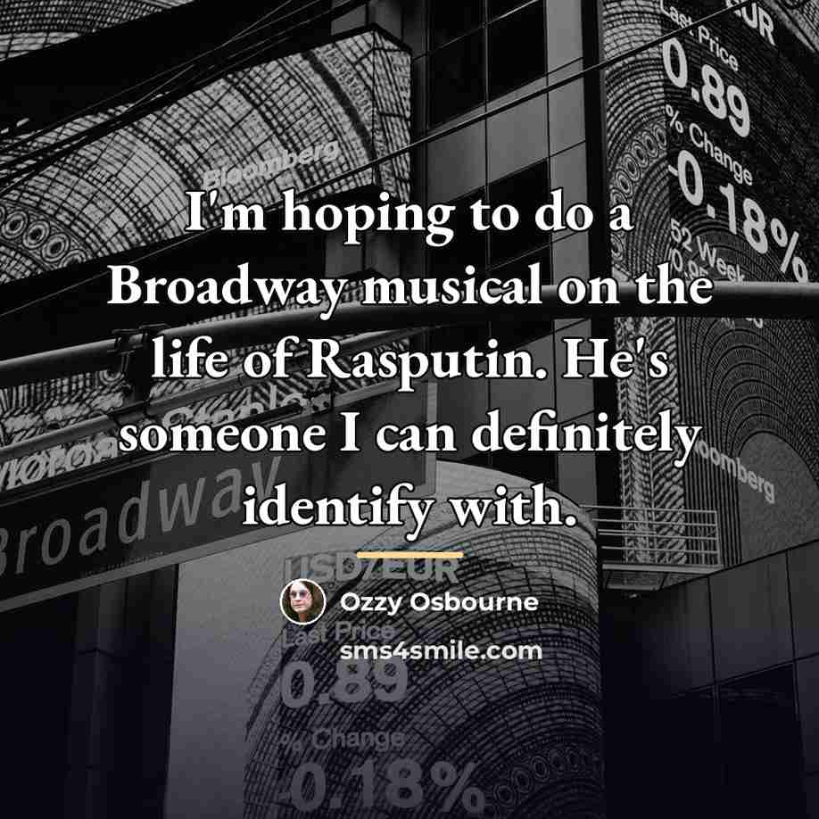“I'm hoping to do a Broadway musical on the life…” quote by Ozzy Osbourne