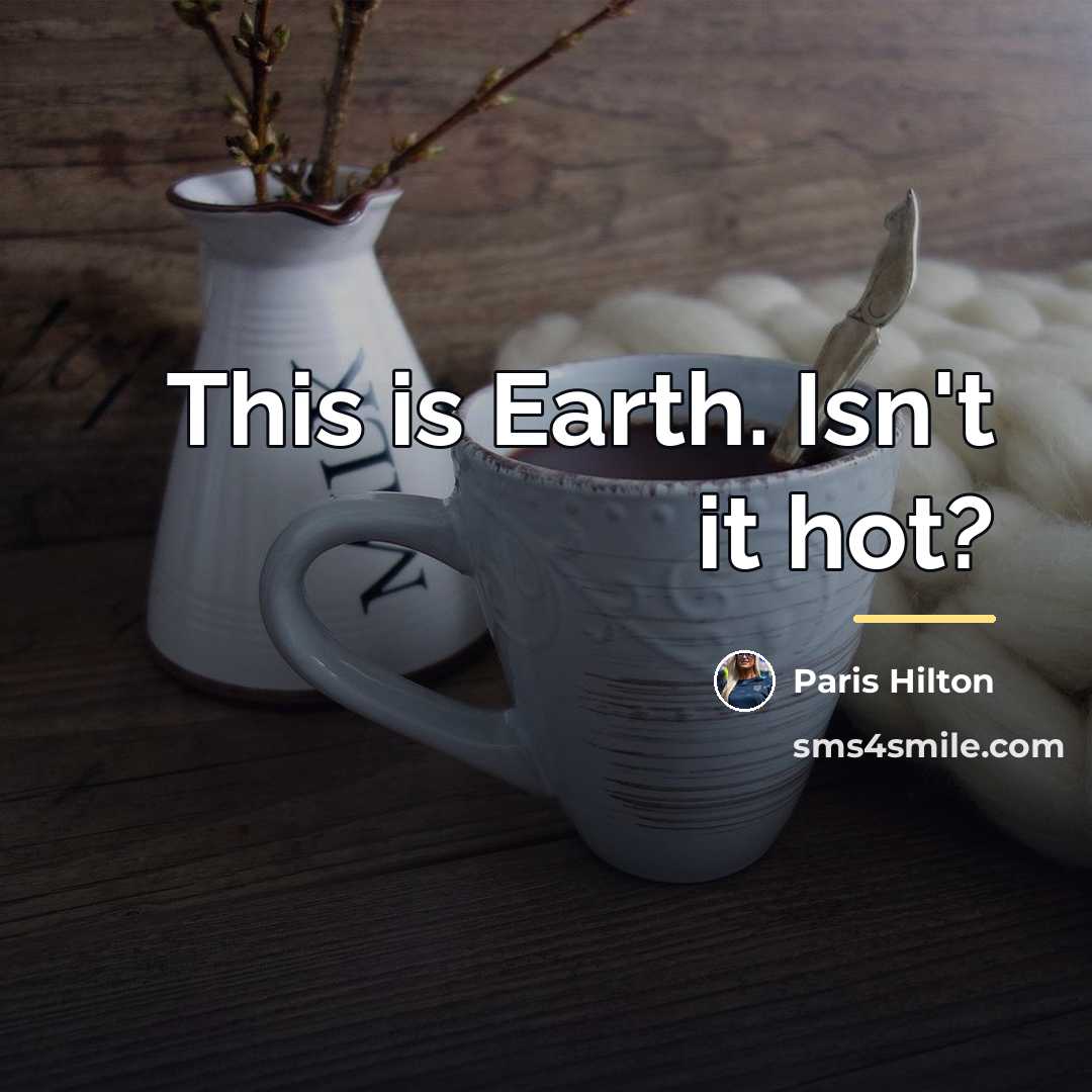 “This is Earth. Isn't it hot?…” quote by Paris Hilton