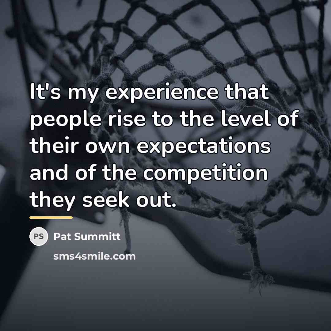 “It's my experience that people rise to the level of…” quote by Pat Summitt