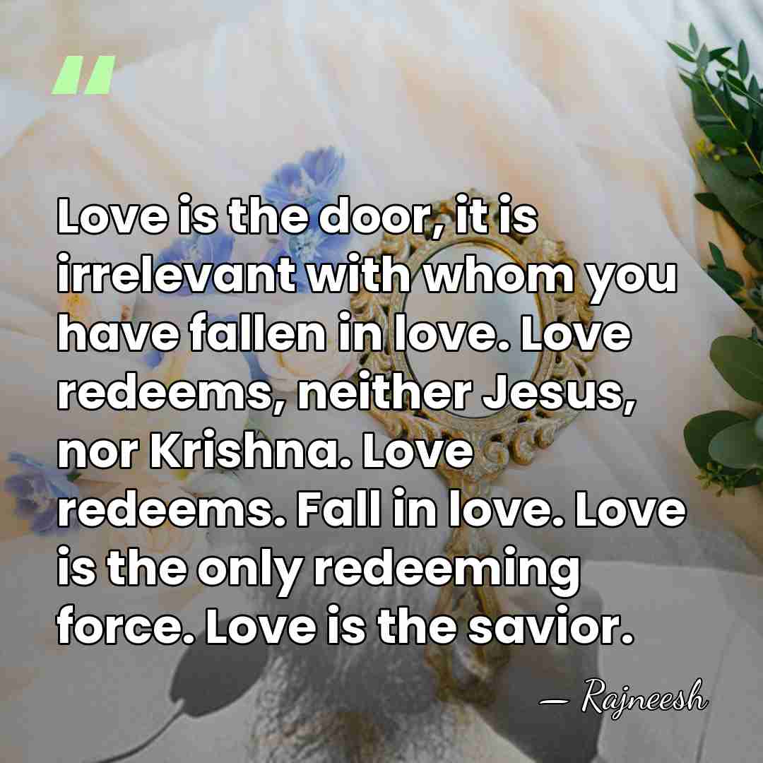 Love is the door, it is irrelevant with whom you have fallen&hellip; - Rajneesh