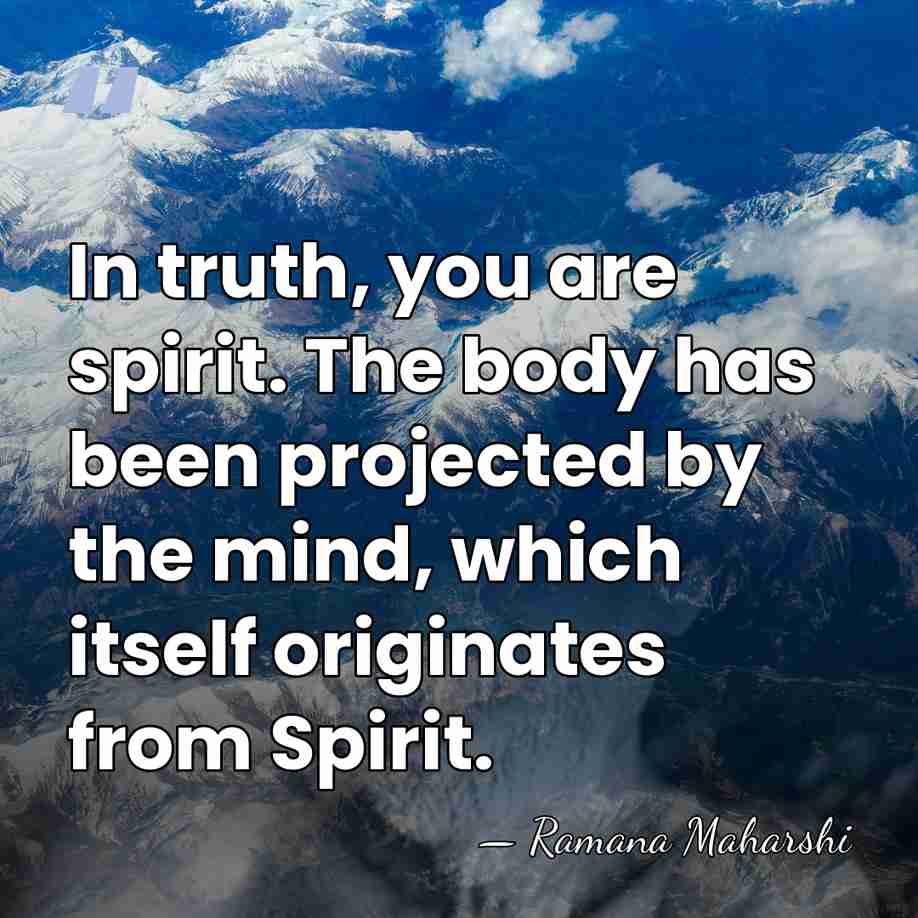 In truth, you are spirit. The body has been projected by the&hellip; - Ramana Maharshi