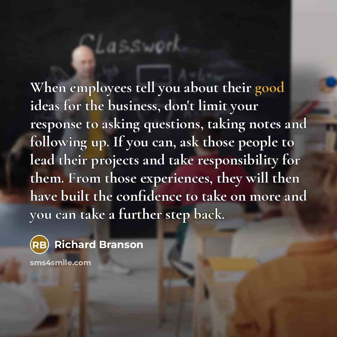 “When employees tell you about their good ideas for the…” quote by Richard Branson