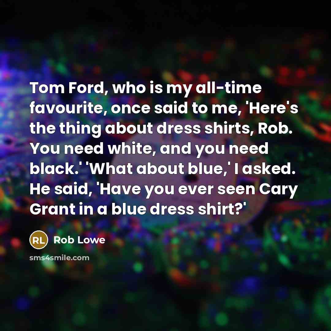 “Tom Ford, who is my all-time favourite, once said to…” quote by Rob Lowe
