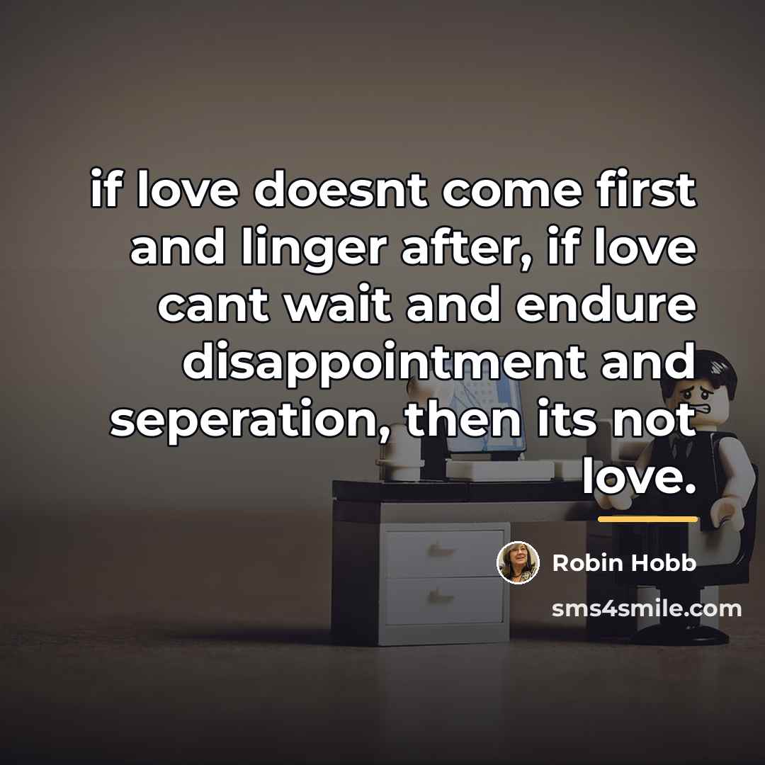 “if love doesnt come first and linger after, if love…” quote by Robin Hobb