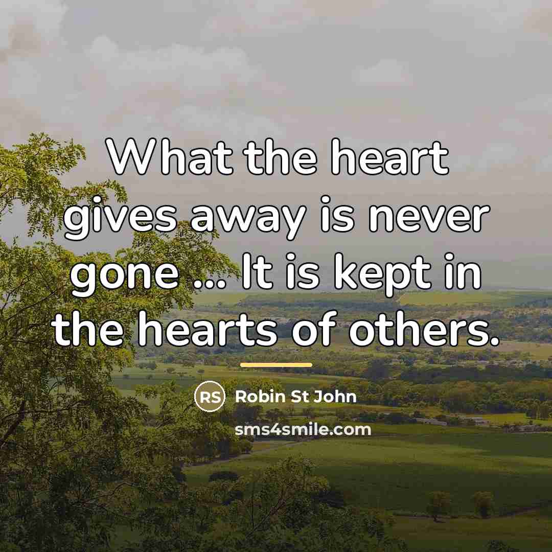 “What the heart gives away is never gone ... It…” quote by Anonymous