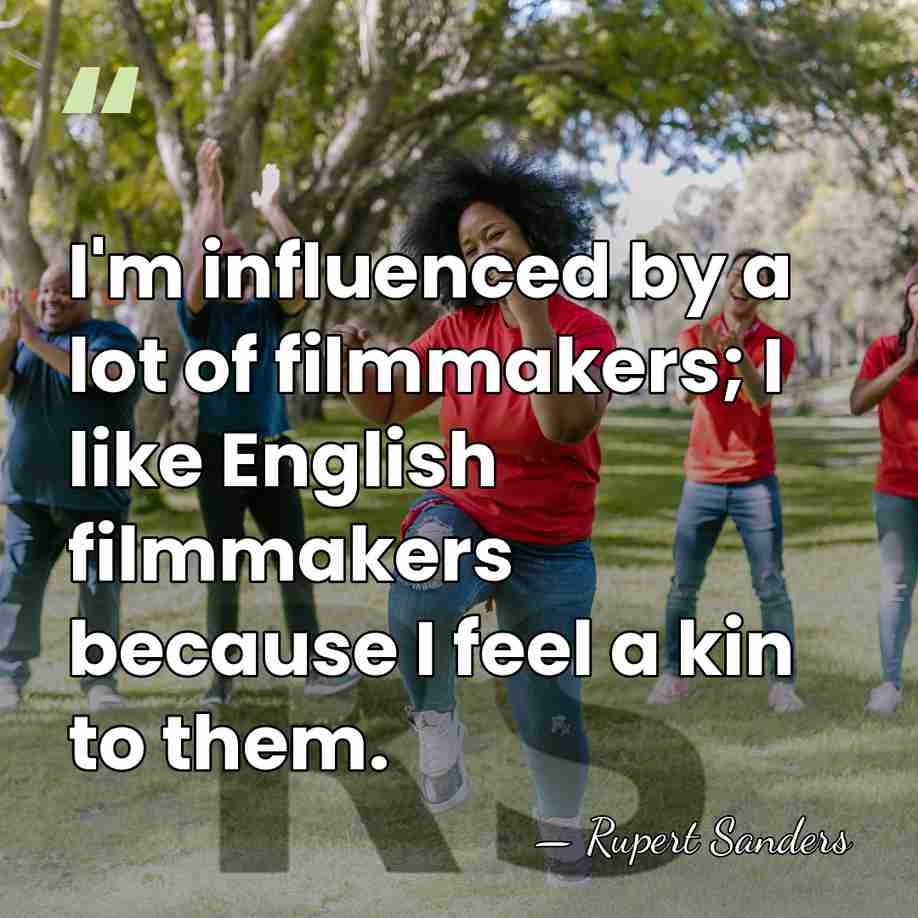 I'm influenced by a lot of filmmakers; I like English filmmakers because&hellip; - Rupert Sanders