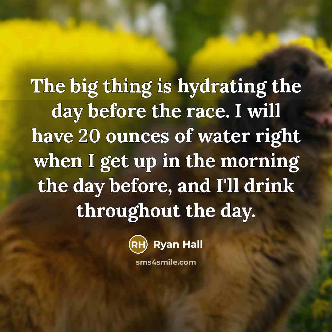 “The big thing is hydrating the day before the race.…” quote by Ryan Hall
