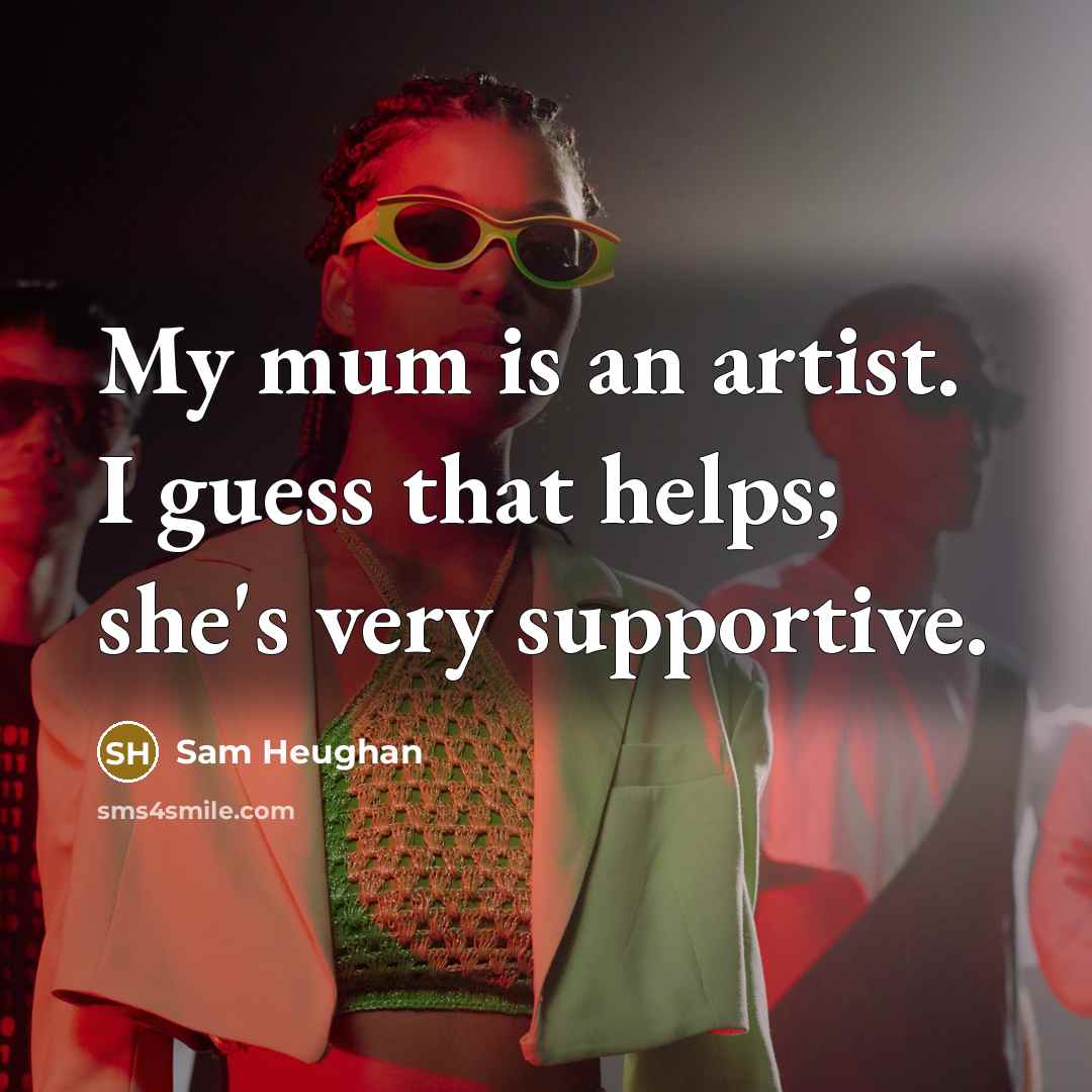 “My mum is an artist. I guess that helps; she's…” quote by Sam Heughan