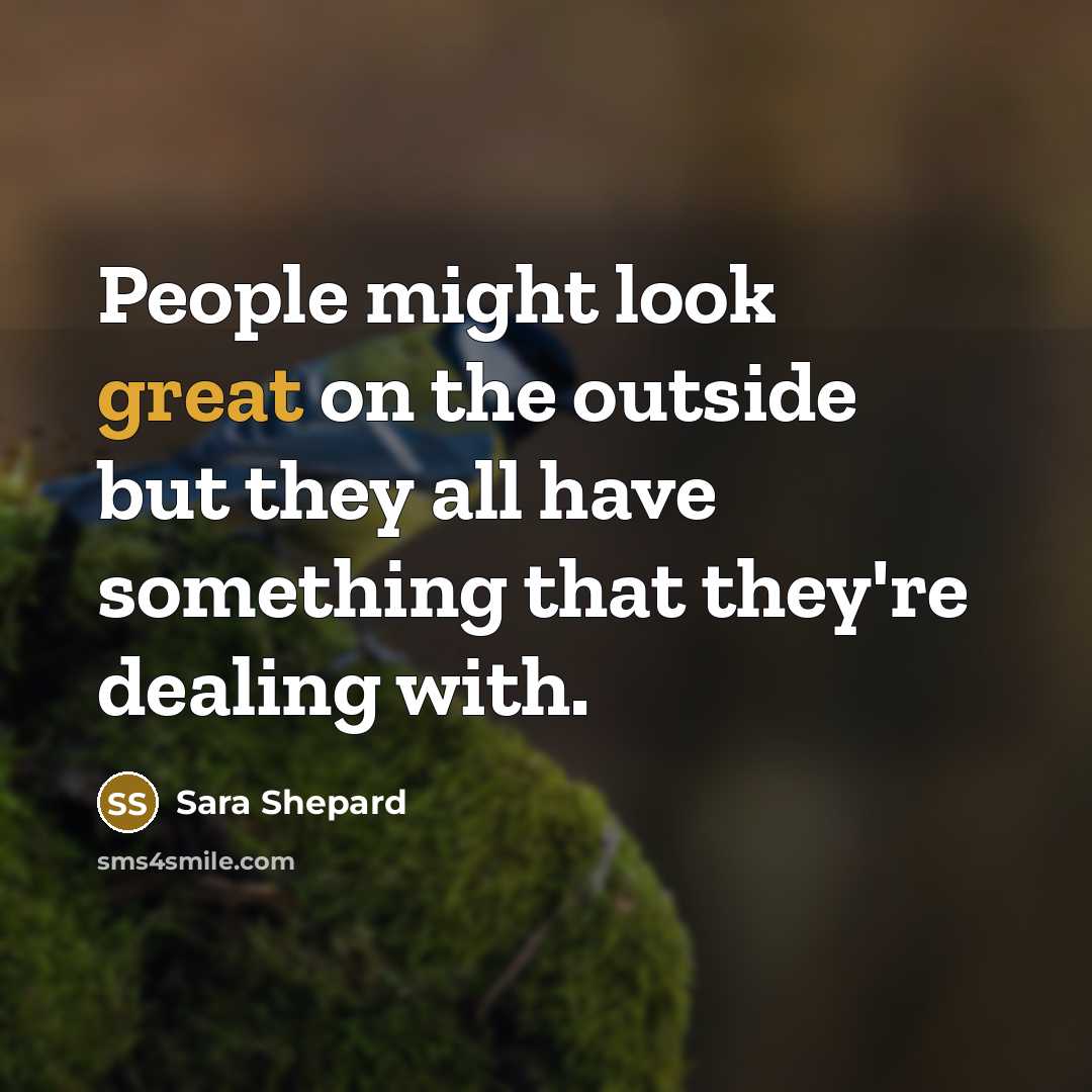 “People might look great on the outside but they all…” quote by Sara Shepard