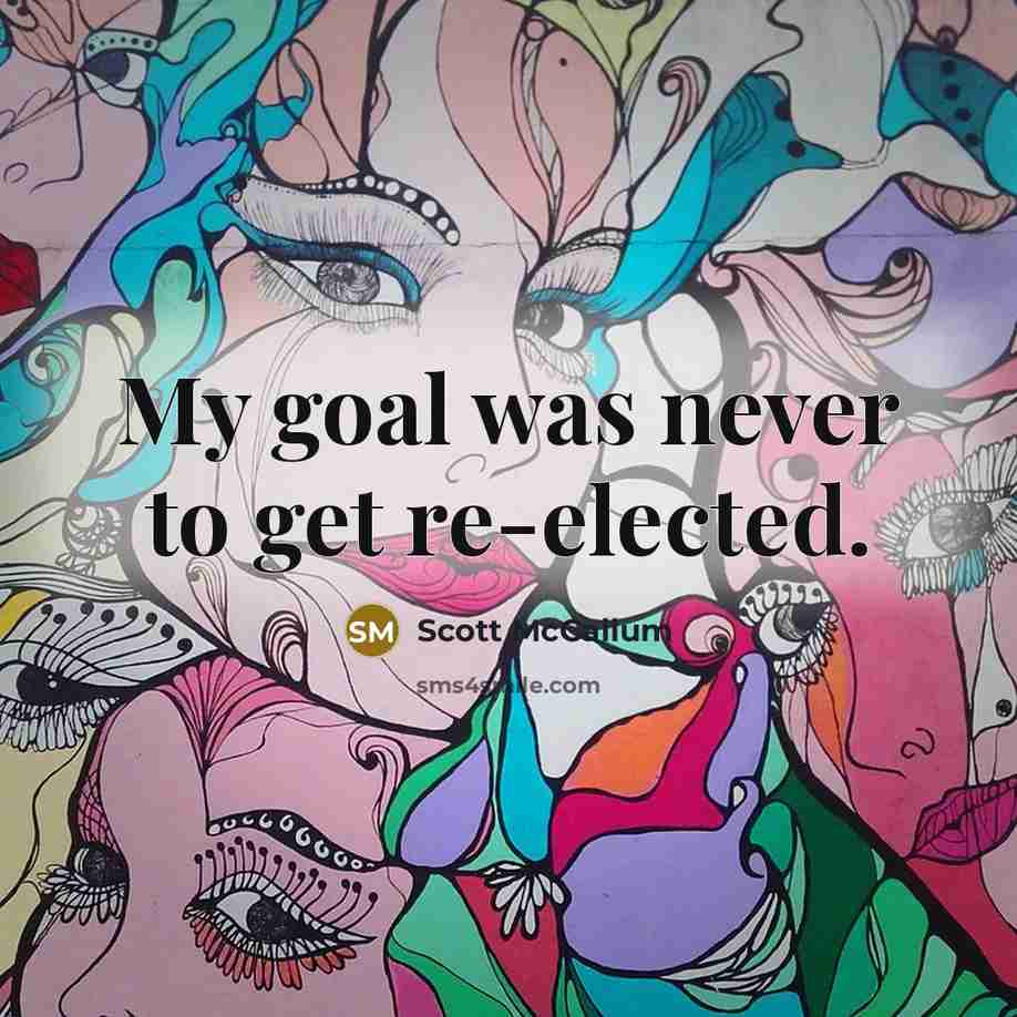 “My goal was never to get re-elected.” quote by Scott McCallum