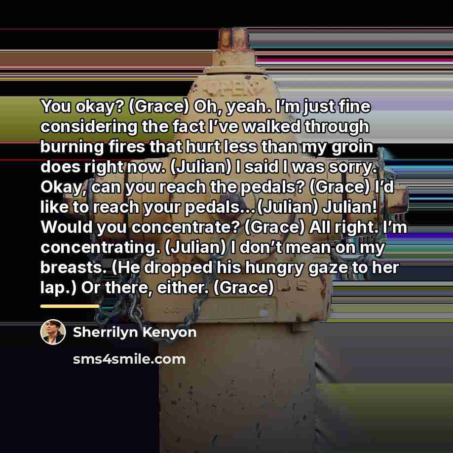 “You okay? (Grace) Oh, yeah. I’m just fine considering the…” quote by Sherrilyn Kenyon