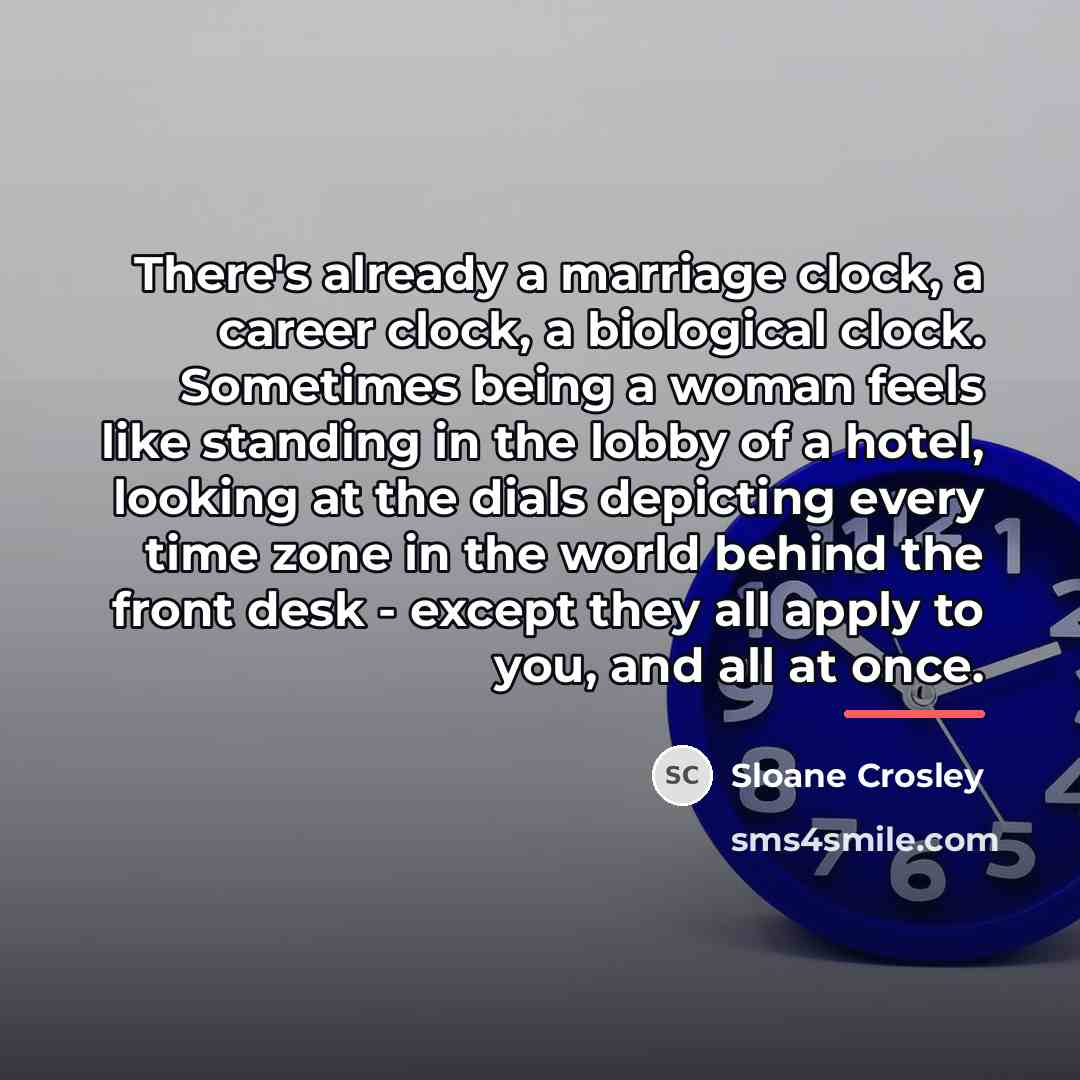 “There's already a marriage clock, a career clock, a biological…” quote by Sloane Crosley