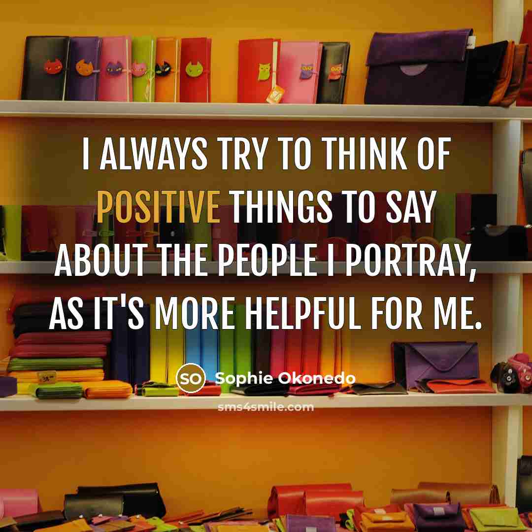 “I always try to think of positive things to say…” quote by Sophie Okonedo