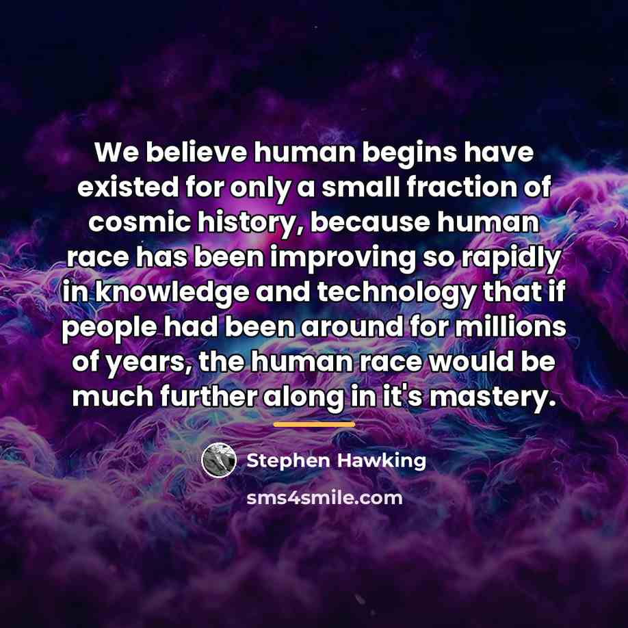 “We believe human begins have existed for only a small…” quote by Stephen Hawking