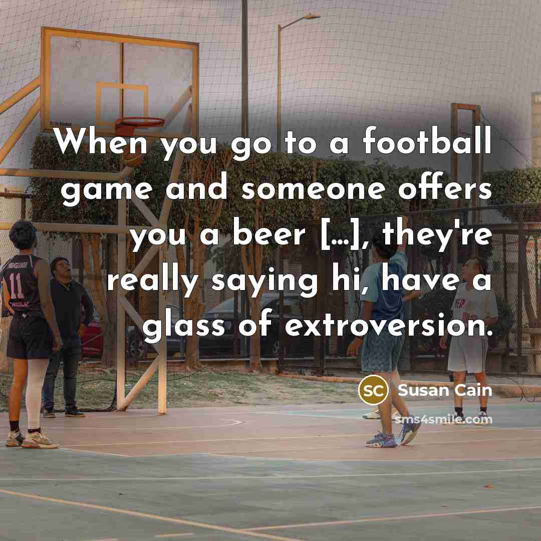“When you go to a football game and someone offers…” quote by Susan Cain