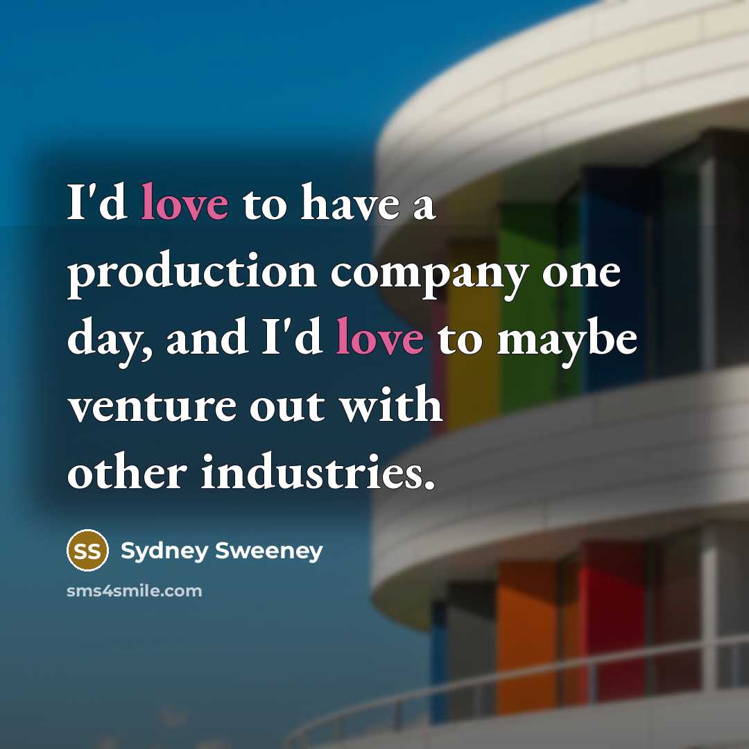 “I'd love to have a production company one day, and…” quote by Sydney Sweeney